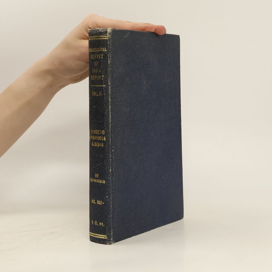 Alexander Cunningham Report of Tours in the Gangetic Provinces from Badaon to Bihar in 1875-1876 and 1877-1878 Volume XI