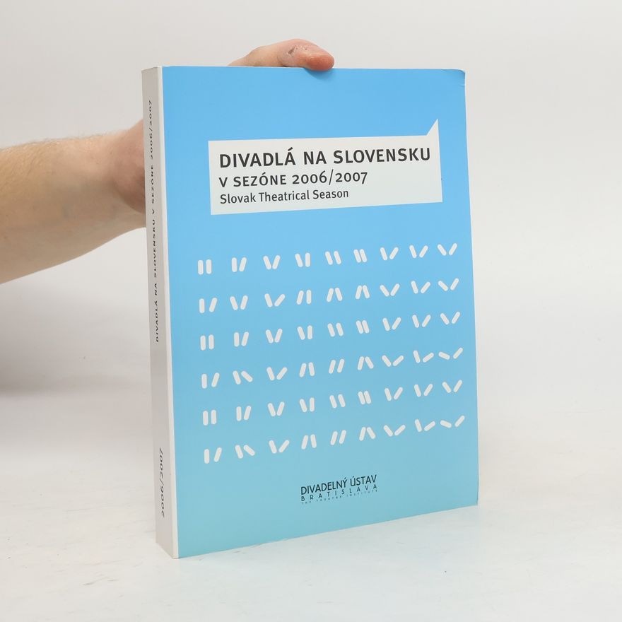 Vladislava Fekete Divadlá na Slovensku v sezóne 2006-2007 = Slovak theatrical season 2006-2007 : [XXXVI. ročenka profesionálneho divadelníctva na Slovensku