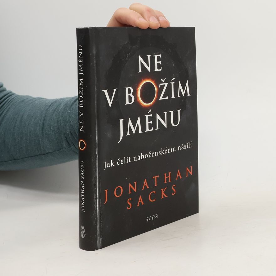 Jonathan Sacks Ne v Božím jménu - Jak čelit náboženskému násilí