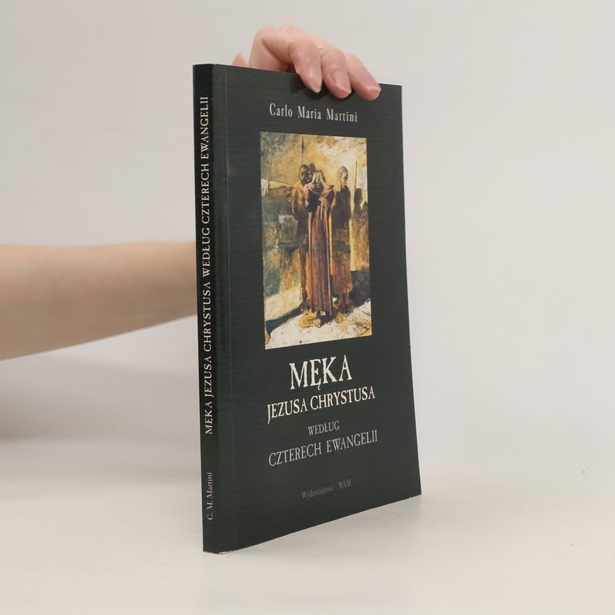 Carlo Maria Martini Męka Jezusa Chrystusa według czterech Ewangelii