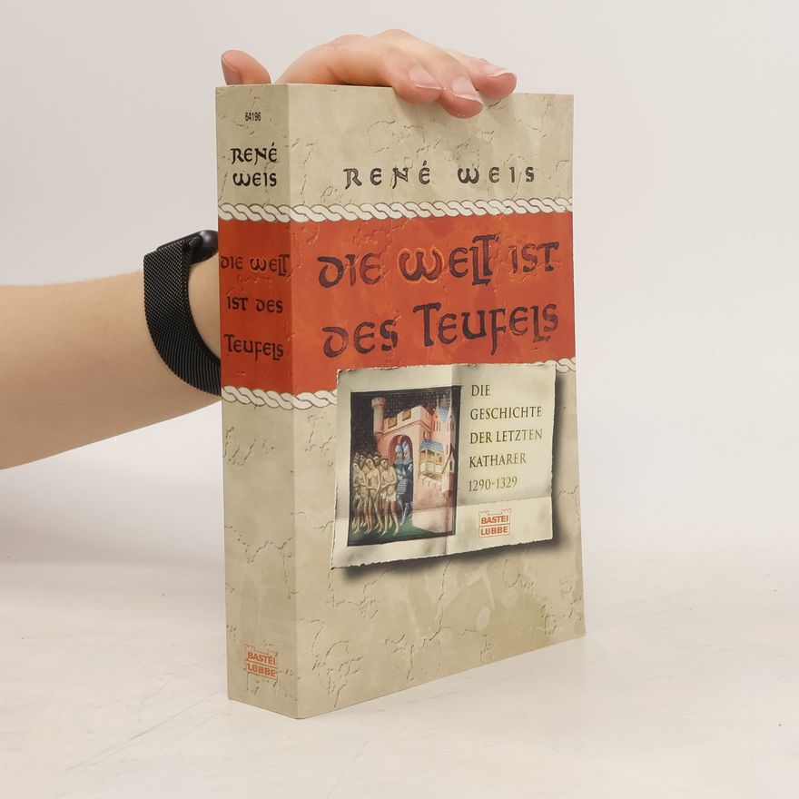 René Weis Die Welt ist des Teufels. Die Geschichte der letzten Katharer 1290-1329