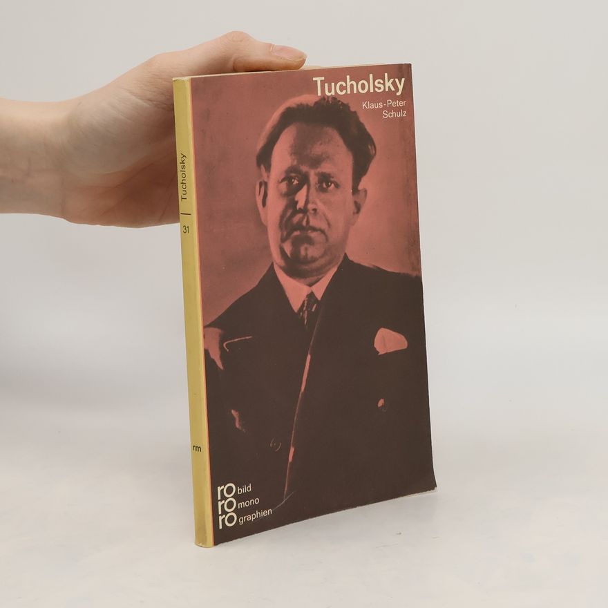 Klaus-Peter Schulz Kurt Tucholsky in Selbstzeugnissen und Bilddokumenten