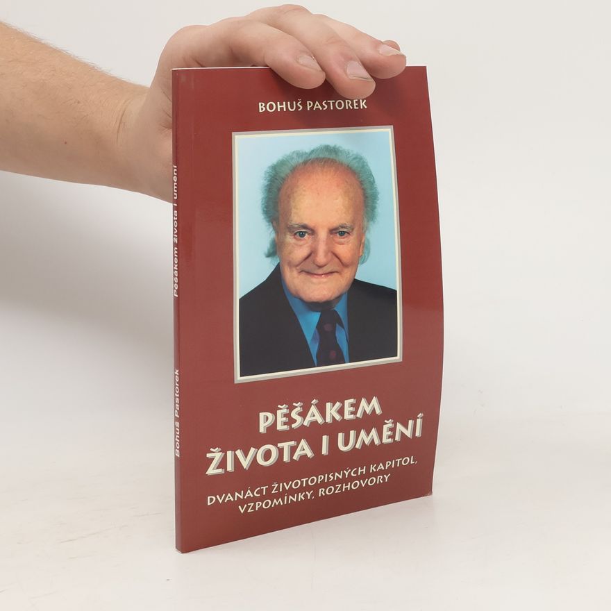 Bohumil Pastorek Pěšákem života i umění : dvanáct životopisných kapitol, vzpomínky, rozhovory