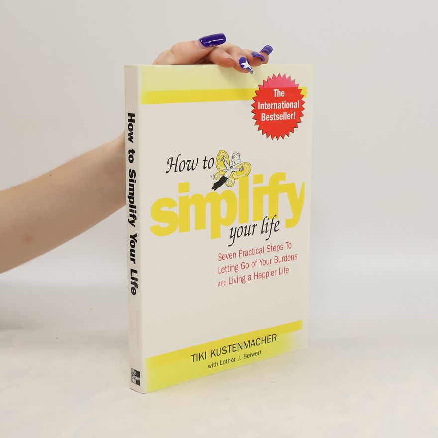 Werner Tiki Küstenmacher How to Simplify Your Life : Seven Practical Steps to Letting Go of Your Burdens and Living a Happier Life
