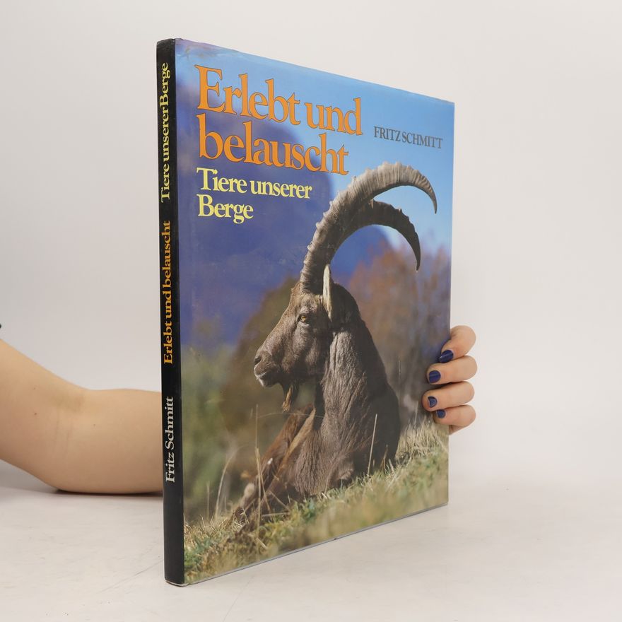Fritz Schmitt Erlebt und belauscht. Tiere unserer Berge