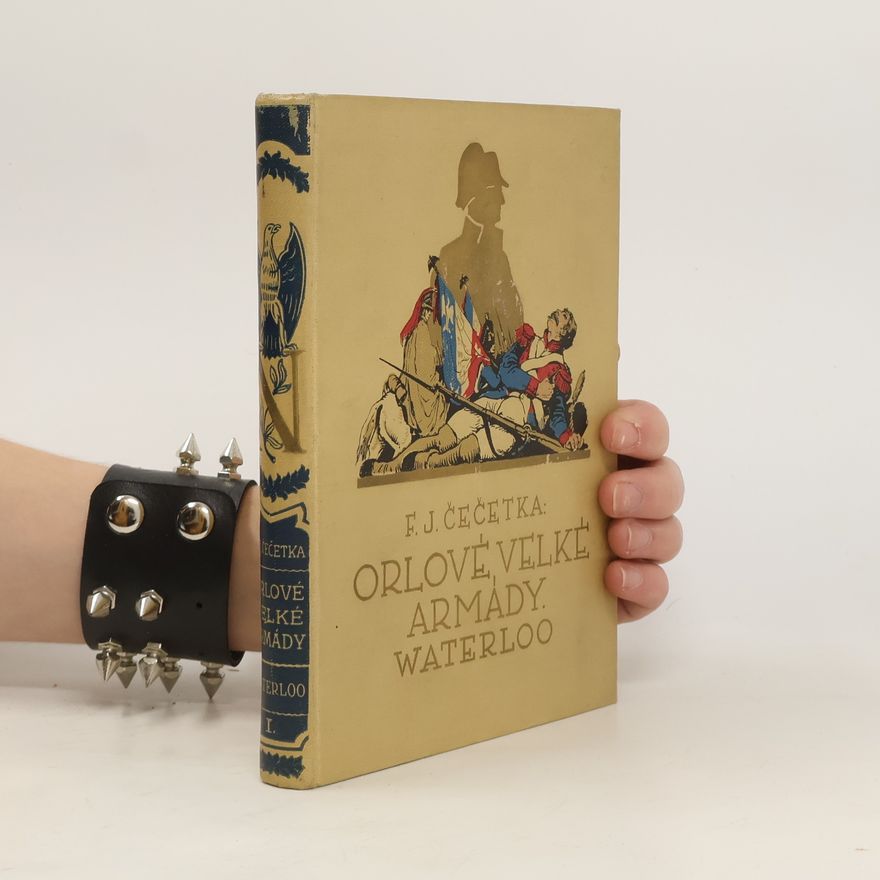 František Josef Čečetka Orlové velké armády III. Waterloo. Kniha první
