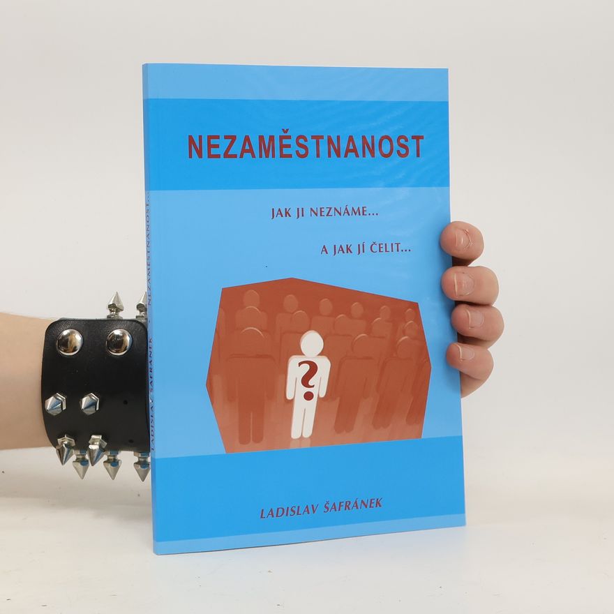 Ladislav Šafránek Nezaměstnanost: jak ji neznáme a jak jí čelit...