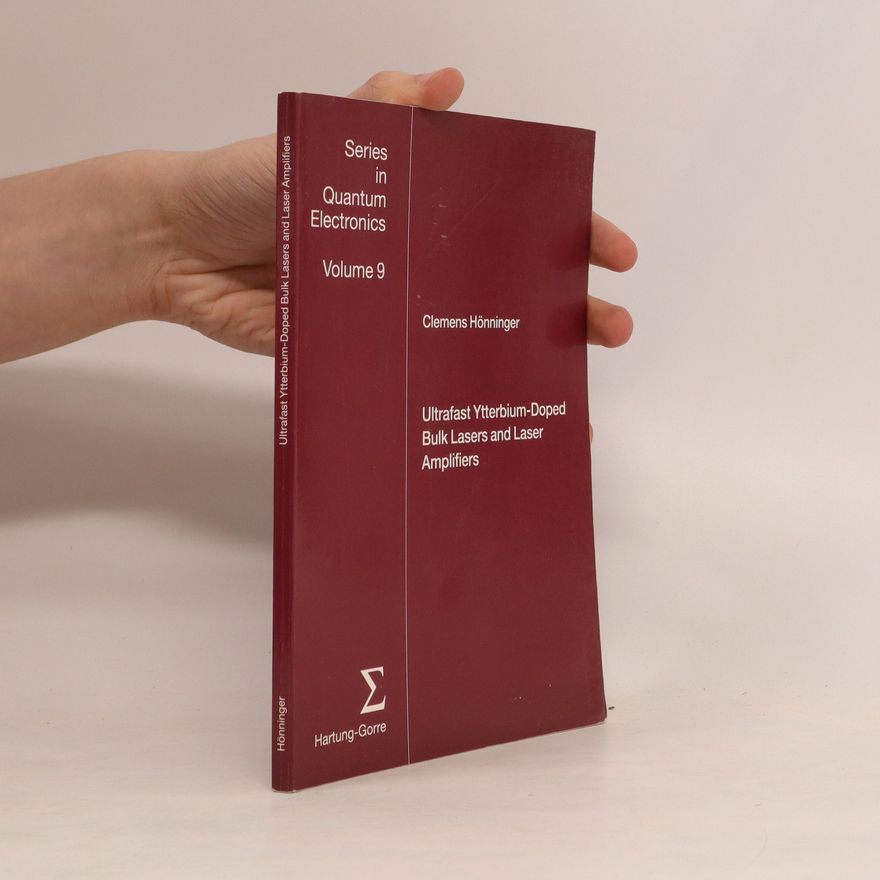 Clemens Hönninger Series in Quantum Electronics. Volume 9. Ultrafast Ytterbium-Doped Bulk Lasers and Laser Amplifiers