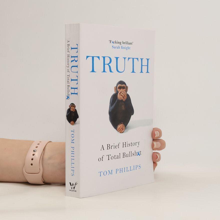 Tom Journalist Phillips Truth : a brief history of total bullsh*t