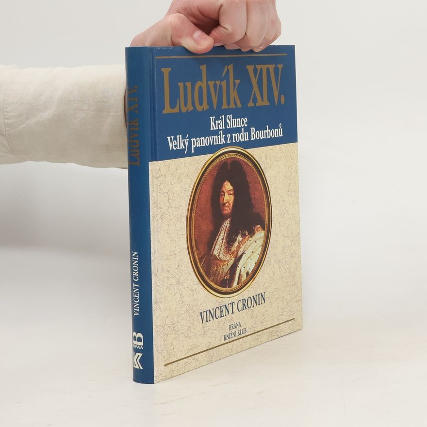 Josef Matějů Ludvík XIV. Král Slunce, velký panovník z rodu Bourbonů