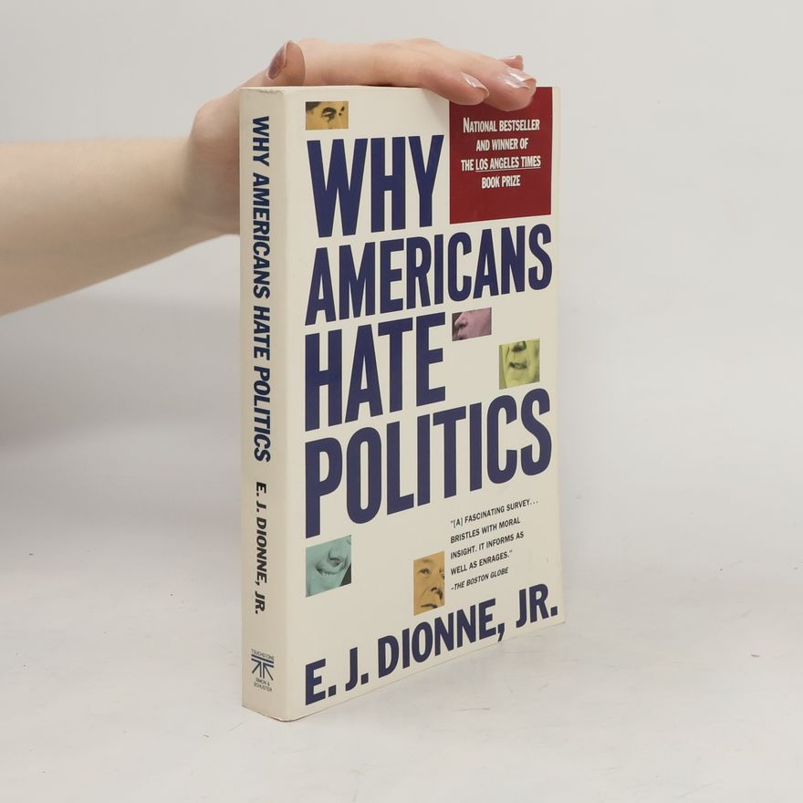 E. J. Dionne Why Americans Hate Politics