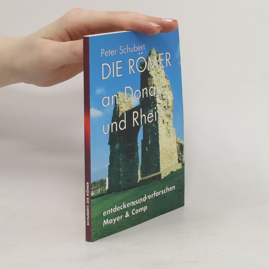 Peter Schubert Die Römer an Donau und Rhein entdecken und erforschen