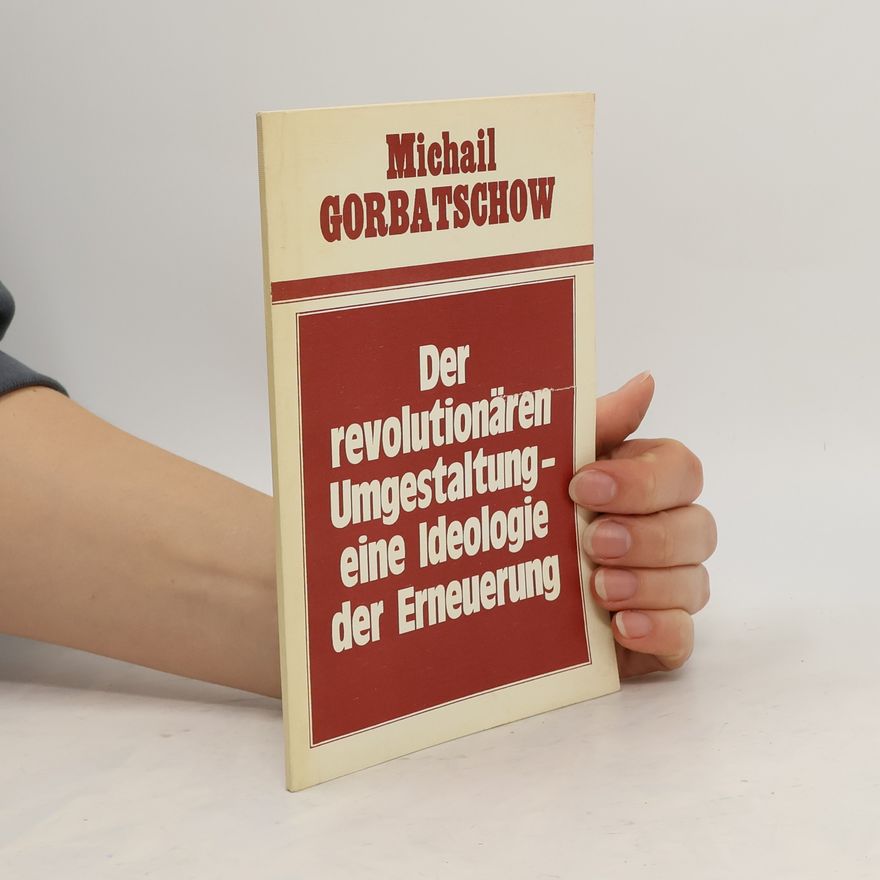 Michail Sergejewitsch Gorbatschow Der revolutionären Umgestaltungeine Ideologie der Erneuerung