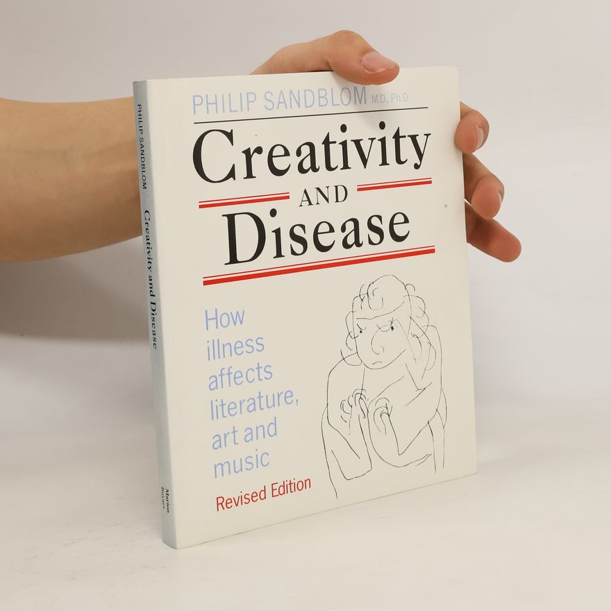 Philip Sandblom Creativity and Disease : How Illness Affects Literature, Art and Music