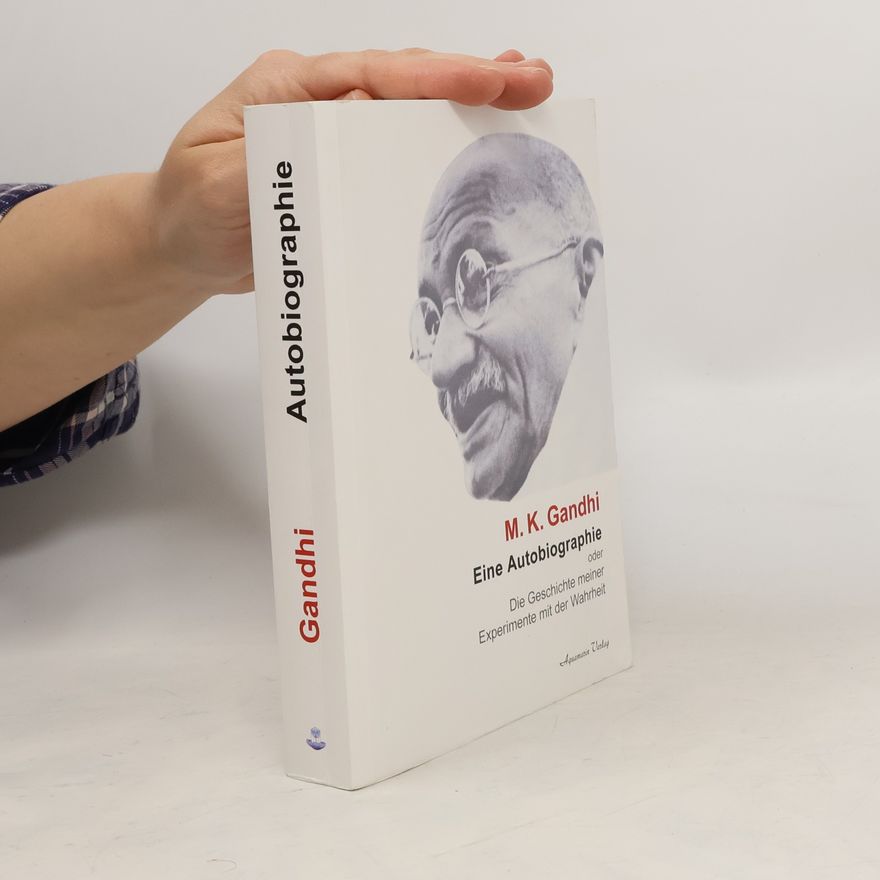 Mohandas Karamchand Gandhi Eine Autobiographie oder Die Geschichte meiner Experimente mit der Wahrheit