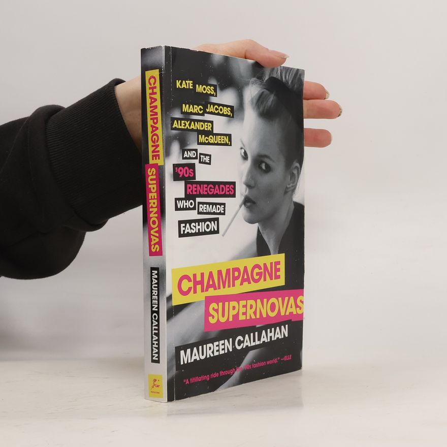 Maureen Callahan Champagne Supernovas: Kate Moss, Marc Jacobs, Alexander McQueen, and the '90s Renegades Who Remade Fashion