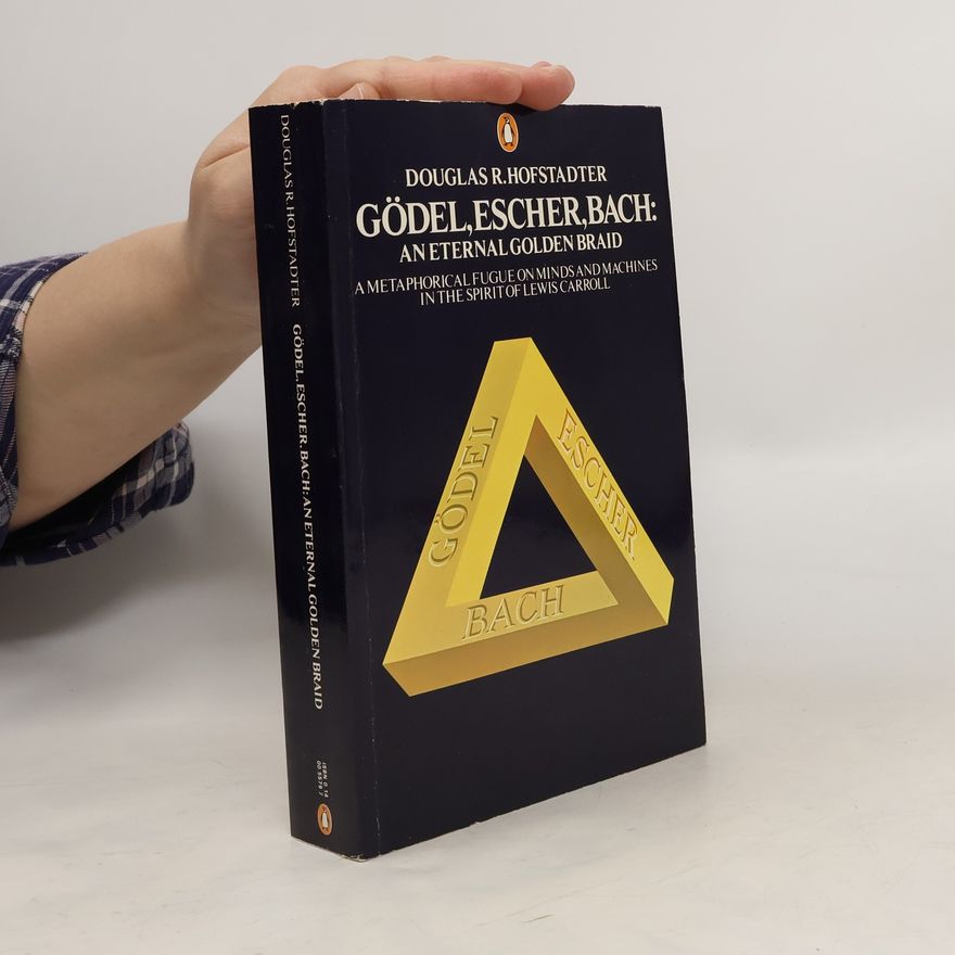 Douglas Hofstadter Gödel, Escher, Bach: An Eternal Golden Braid