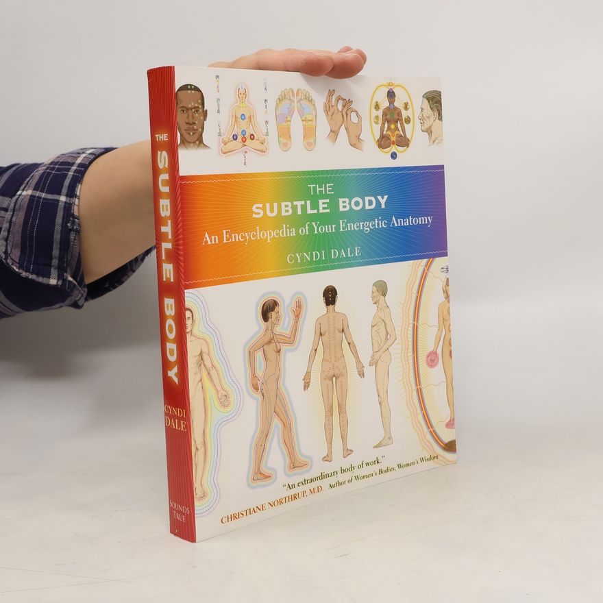 Cyndi Dale The Subtle Body: An Encyklopedia of Your Energetic Anatomy
