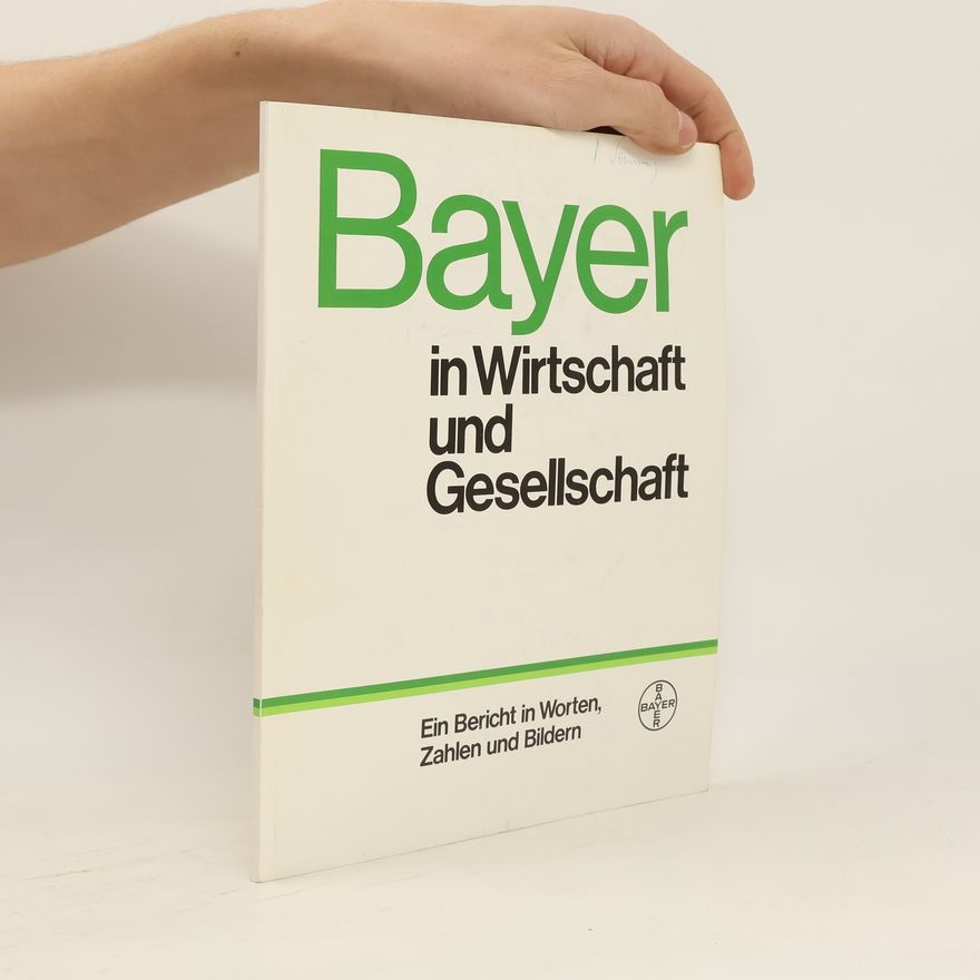 Autorenkollektiv Bayer in Wirtschaft und Gesellschaft. Ein Bericht in Worten, Zahlen und Bildern