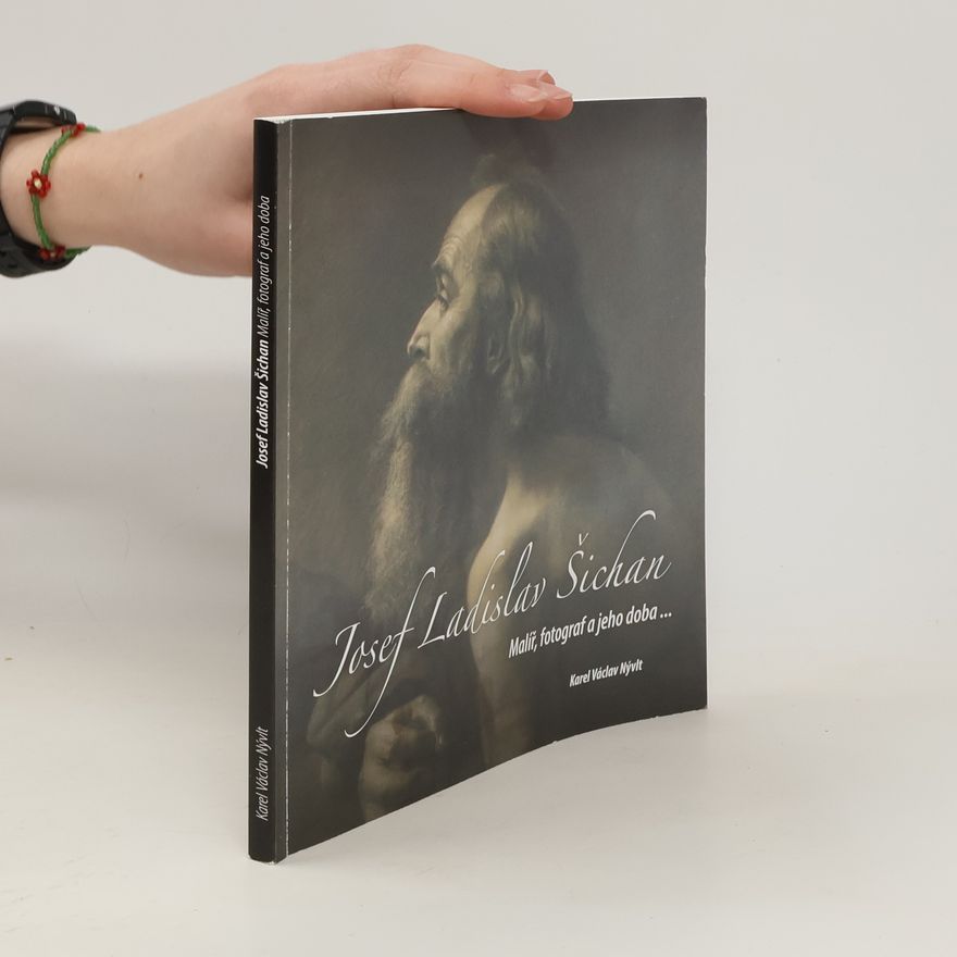 Karel Nývlt Josef Ladislav Šichan : malíř, fotograf a jeho doba