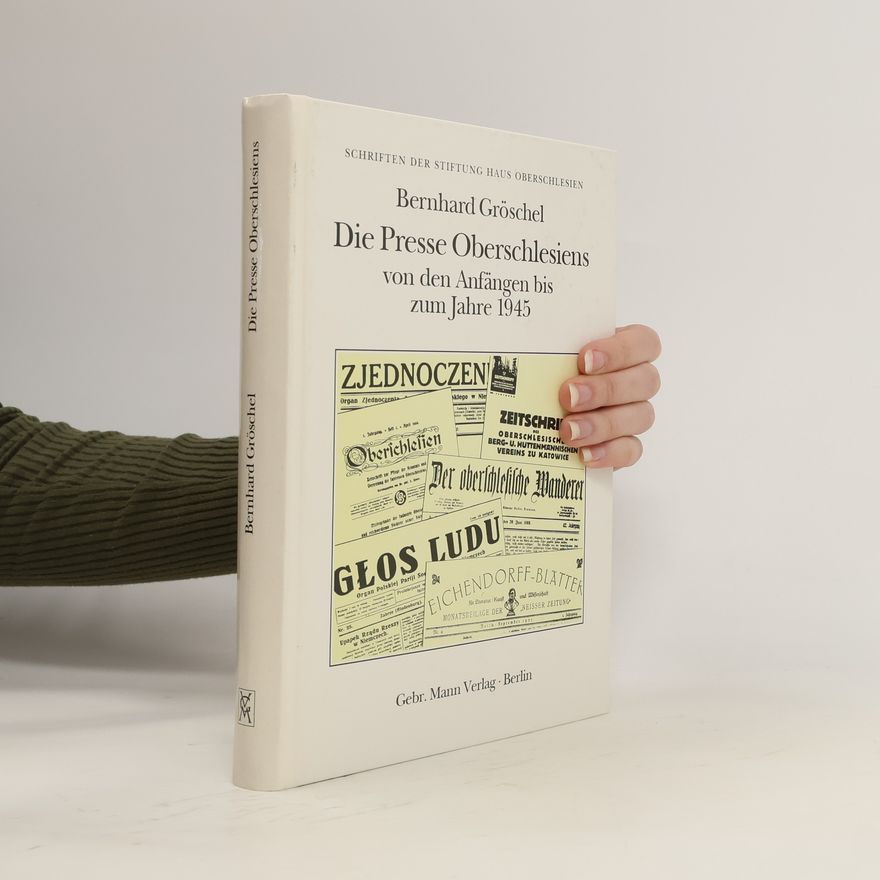 Bernhard Gröschel Die Presse Oberschlesiens von den Anfängen bis zum Jahre 1945
