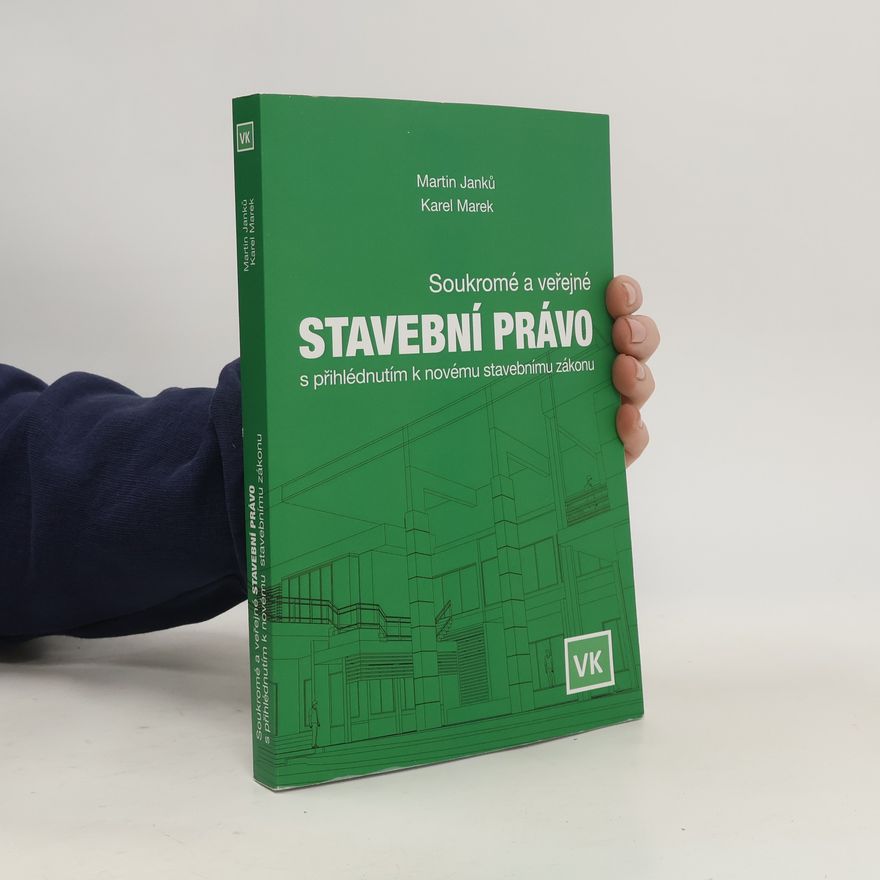 Karel Marek Soukromé a veřejné stavební právo s přihlédnutím k novému stavebnímu zákonu