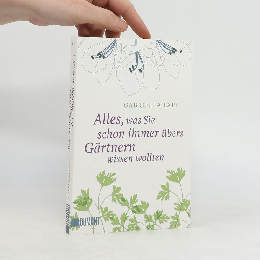 Gabriella Pape Alles, was Sie schon immer übers Gärtnern wissen wollten