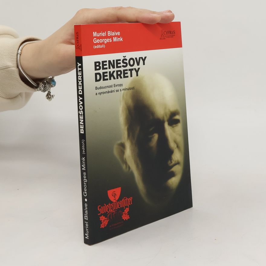 Muriel Blaive Benešovy dekrety: Budoucnost Evropy a vyrovnání se s minulostí