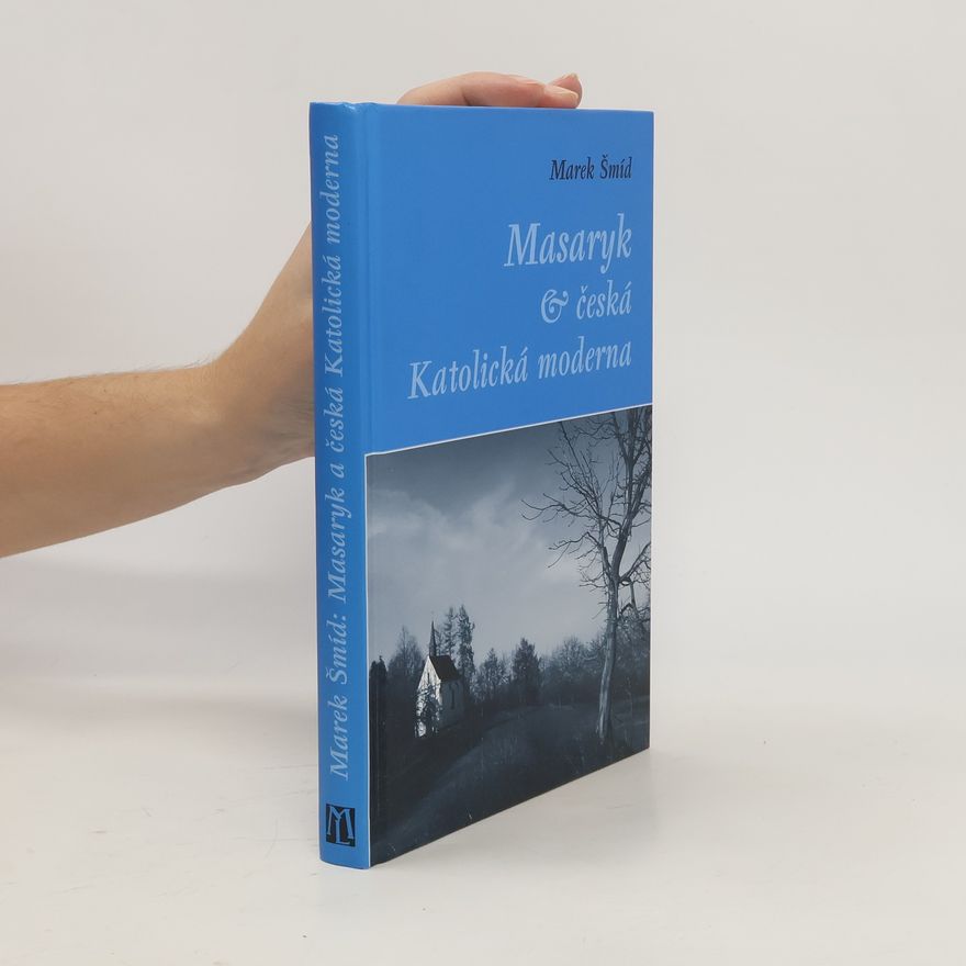 Marek Šmíd Masaryk a česká Katolická moderna
