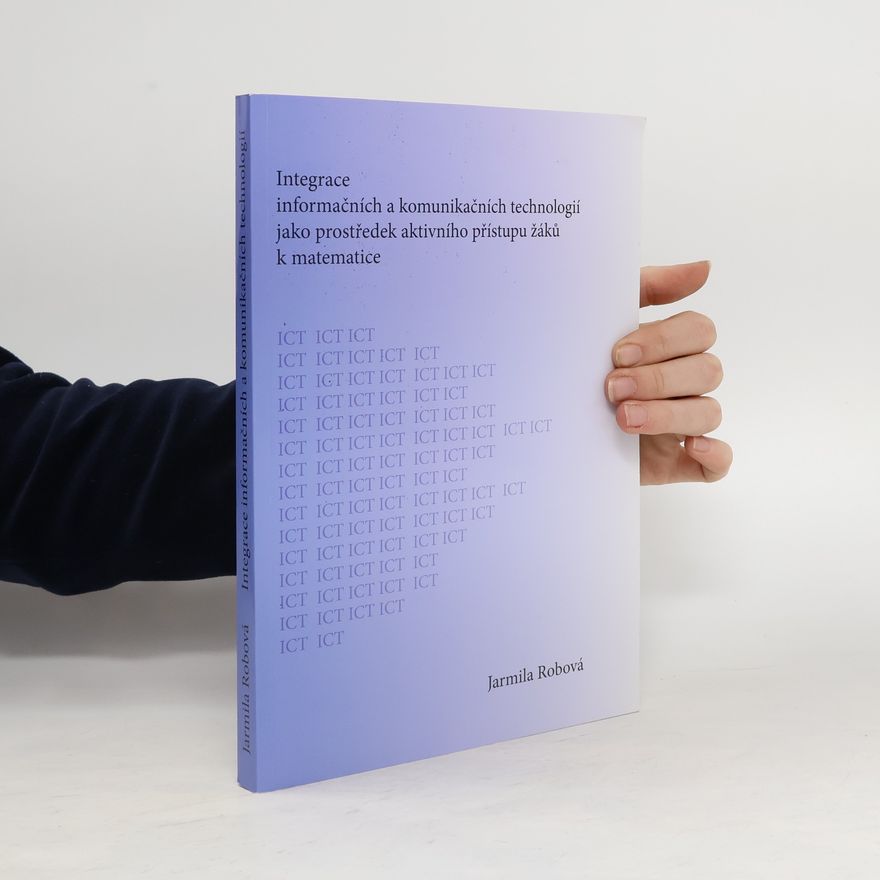 Jarmila Robová Integrace informačních a komunikačních technologií jako prostředek aktivního přístupu žáků k matematice