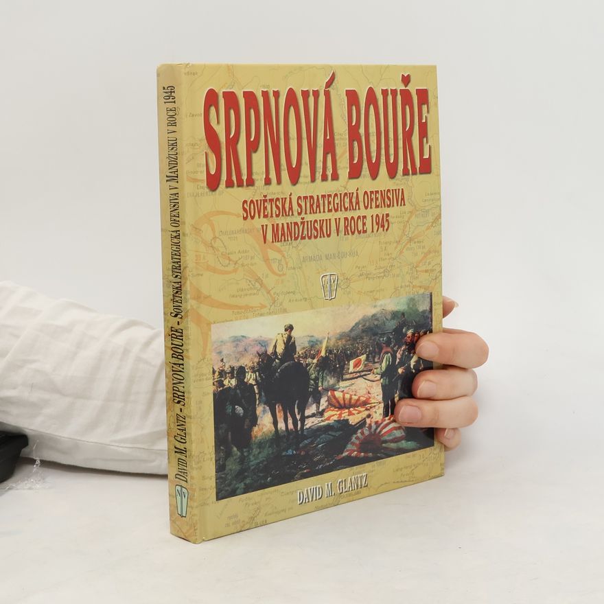 David Glantz Srpnová bouře: Sovětská strategická ofensiva v Mandžusku v roce 1945