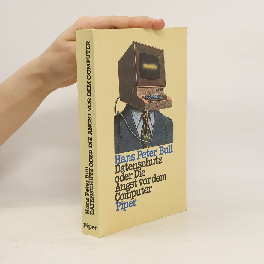 Hans Peter Bull Datenschutz oder die Angst vor dem Computer