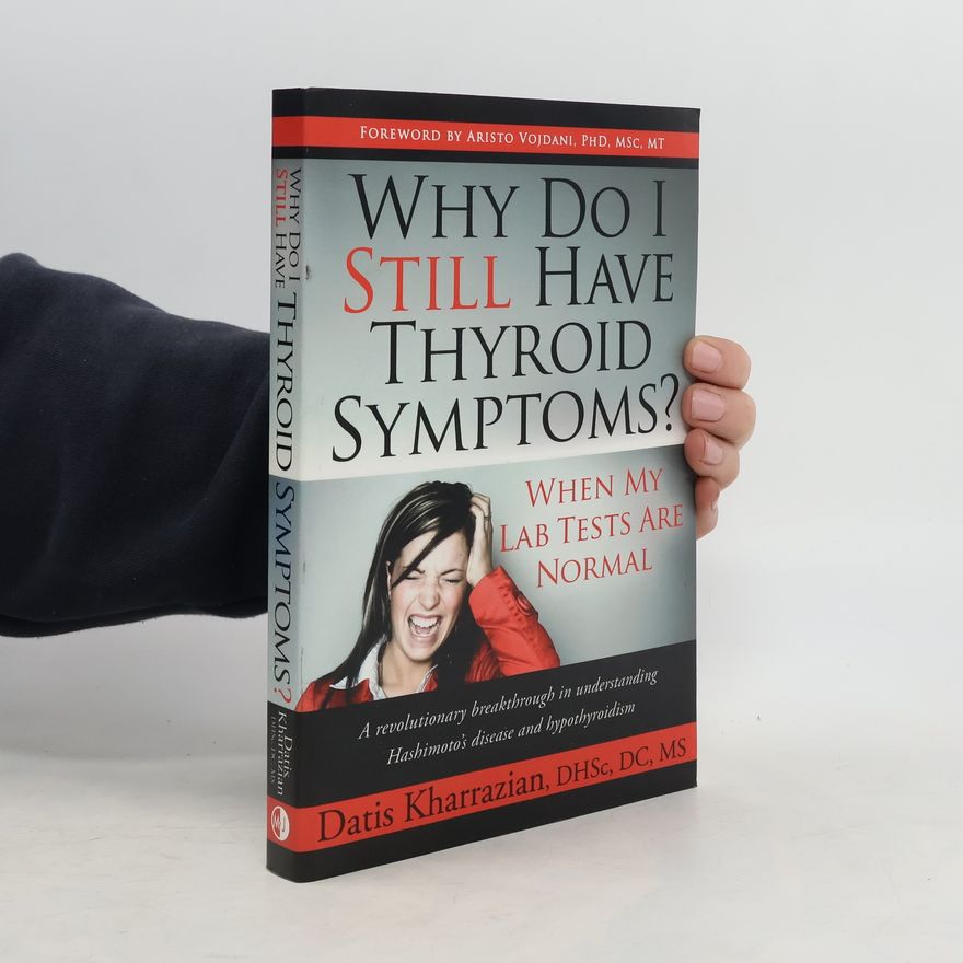 Datis Kharrazian Why Do I Still Have Thyroid Symptoms? When My Lab Tests Are Normal