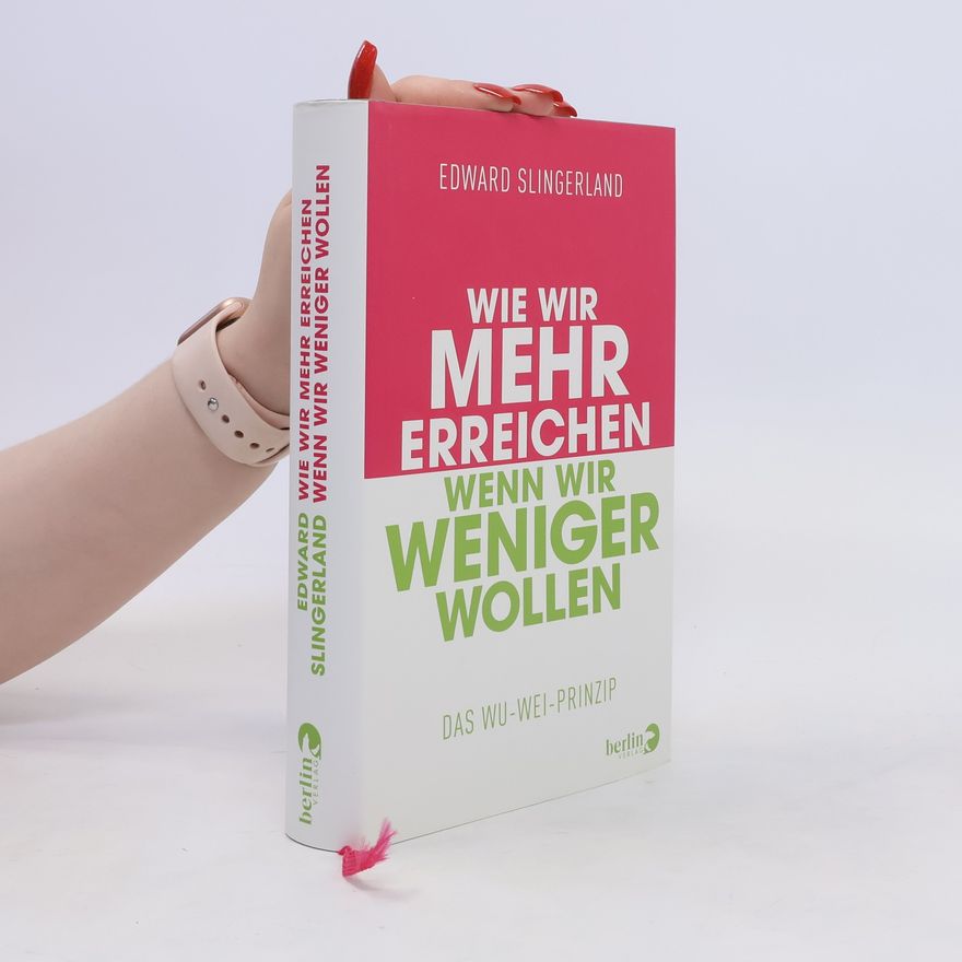 Edward G. Slingerland Wie wir mehr erreichen, wenn wir weniger wollen