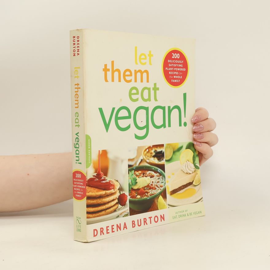 Dreena Burton Let Them Eat Vegan!. 200 Deliciously Satisfying Plant-Powered Recipes for the Whole Family