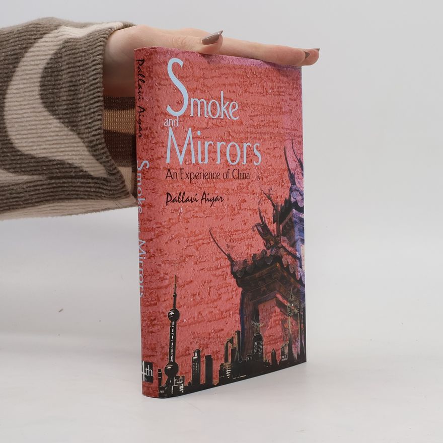 Pallavi Aiyar Smoke and Mirrors: An Experience of China