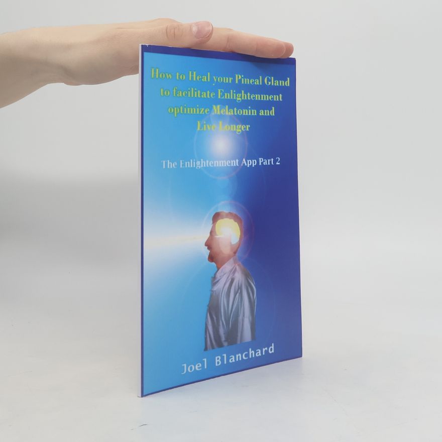 Joël Blanchard How to Heal Your Pineal Gland to Facilitate Enlightenment Optimize Melatonin and Live Longer