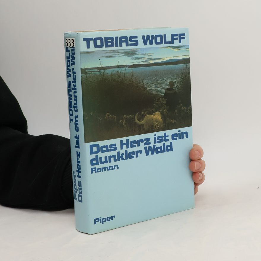 Tobias Wolff Das Herz ist ein dunkler Wald