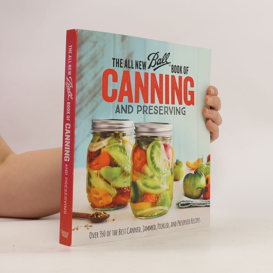 Claire Douglas The All New Ball Book of Canning and Preserving: Over 350 of the Best Canned, Jammed, Pickled, and Preserved Recipes