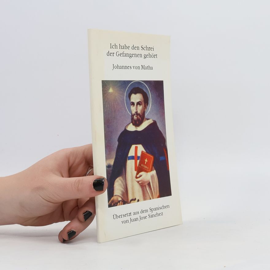 Johannes von Matha Ich habe den Schrei der Gefangenen gehört