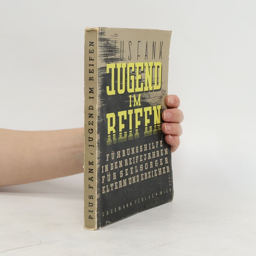 Pius Fank Jugend im Reifen. Führungshilfe in den Reifejahren für Seelsorger, Eltern und Erzieher