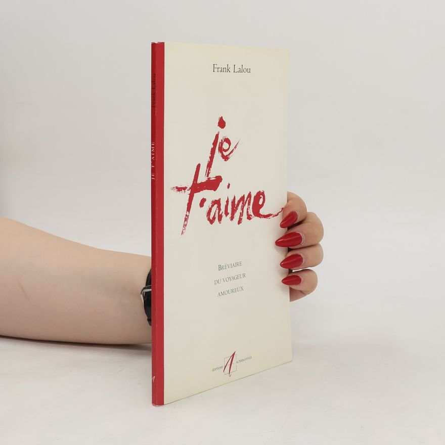 Frank Lalou Je t'aime. Bréviaire du voyageur amoureux