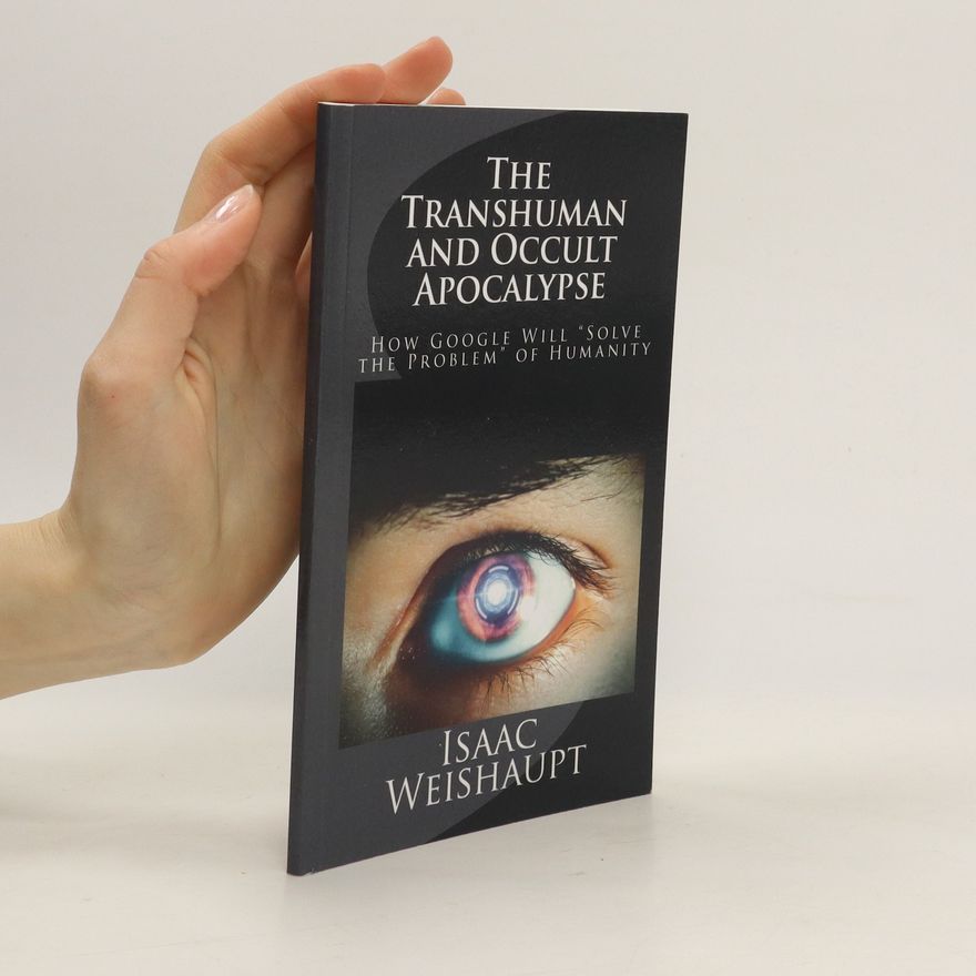 Isaac Weishaupt The Transhuman and Occult Apocalypse