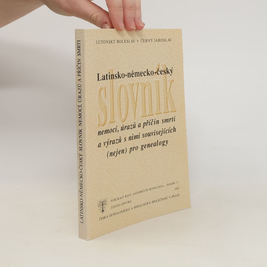 Boleslav Lutonský Latinsko-německo-český slovník nemocí, úrazů a příčin smrti a výrazů s nimi souvisejících (nejen) pro genealogy