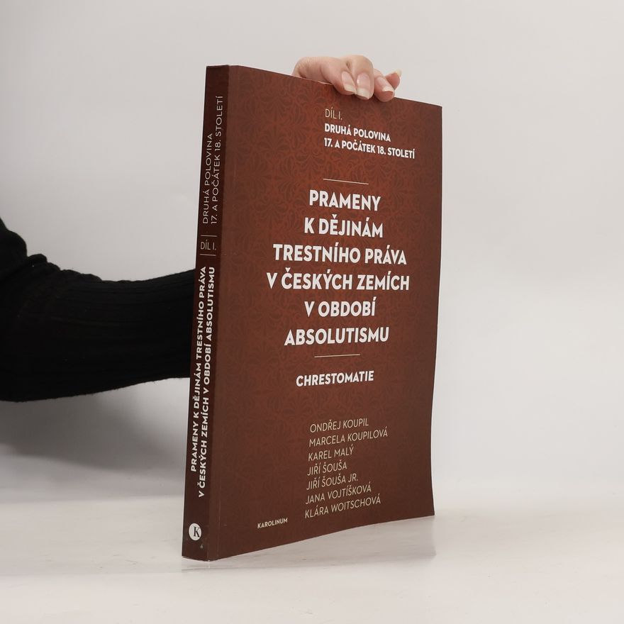 Autorenkollektiv Prameny k dějinám trestního práva v českých zemích v období absolutismu : chrestomatie. Díl. I., Druhá polovina 17. a počátek 18. století