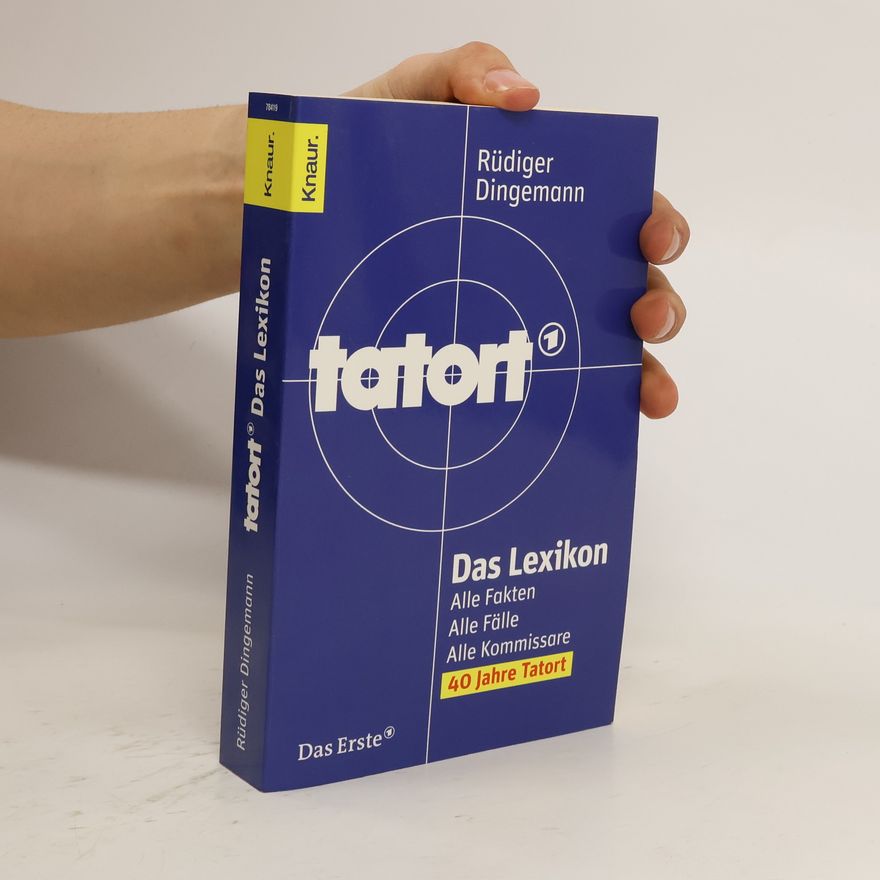 Rüdiger Dingemann Tatort Das Lexikon. Alle Fakten. Alle Fälle. Alle Kommissare