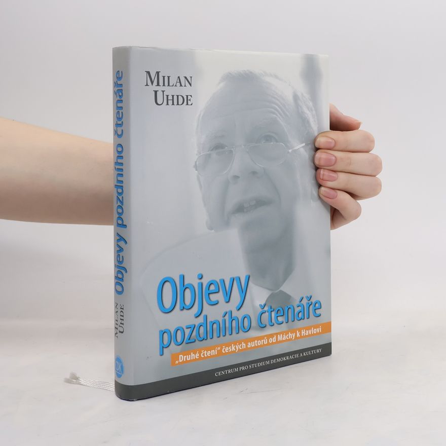 Milan Uhde Objevy pozdního čtenáře. „Druhé čtení“ českých autorů od Máchy k Havlovi