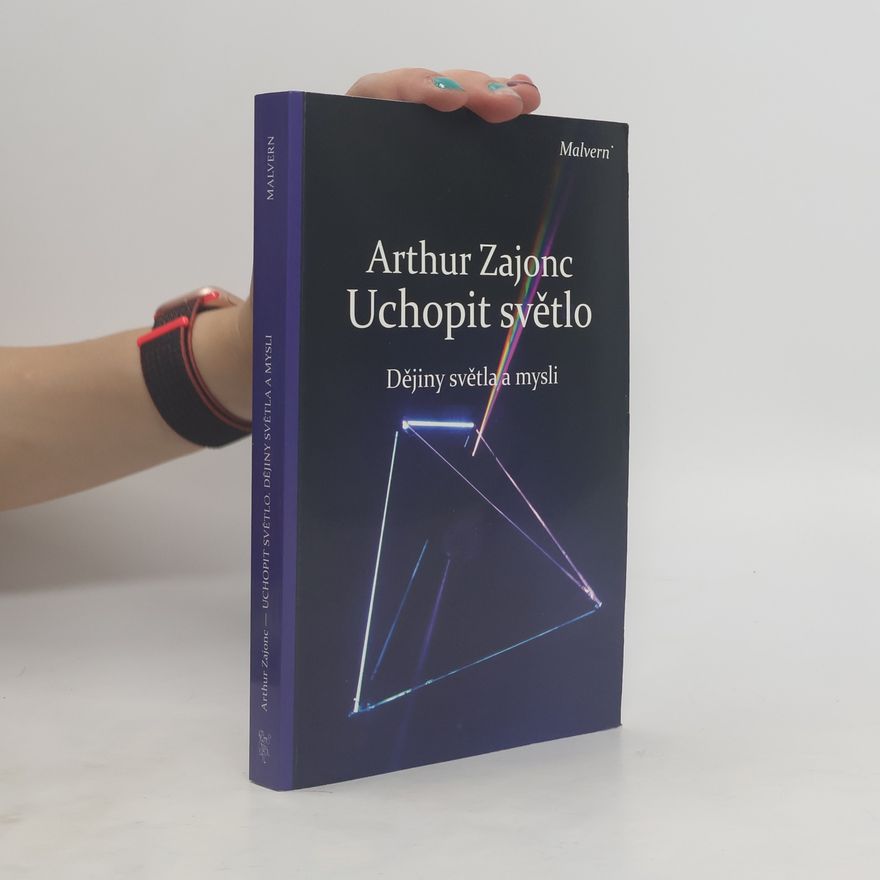 Arthur Zajonc Uchopit světlo – Dějiny světla a mysli