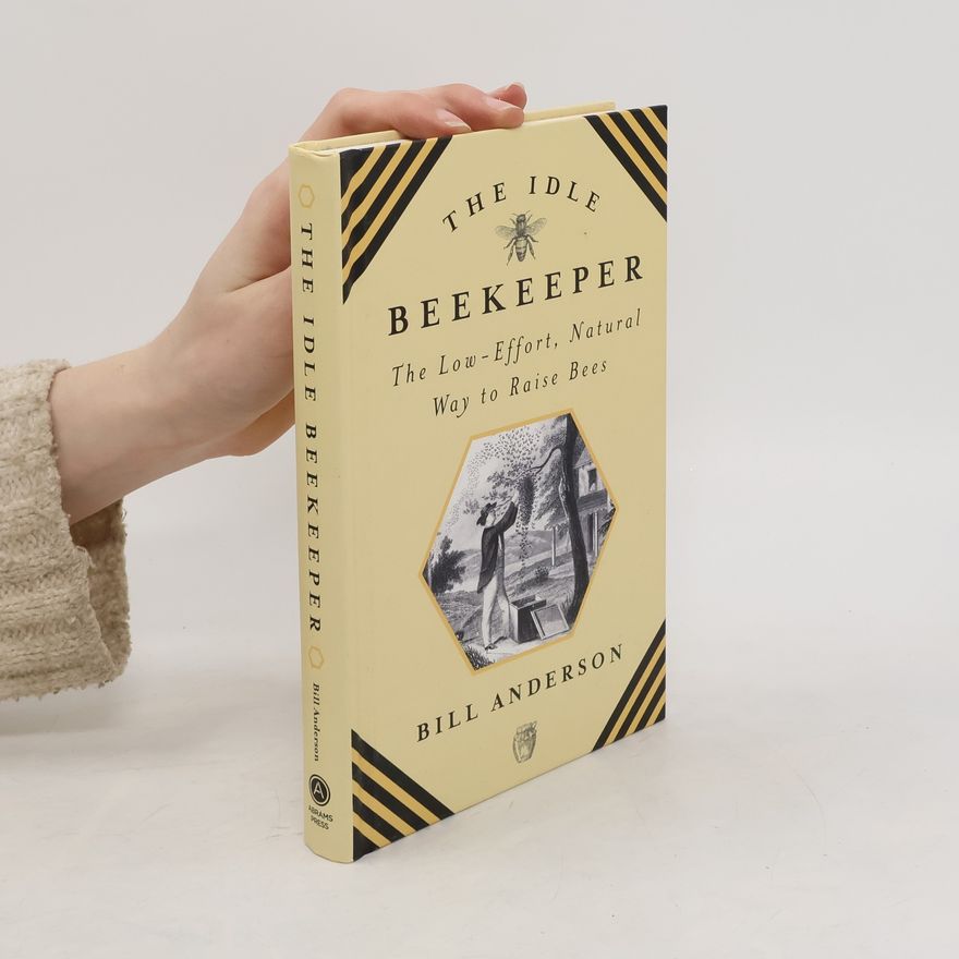 Bill Anderson Idle Beekeeper, The:The Low-Effort, Natural Way to Raise Bees