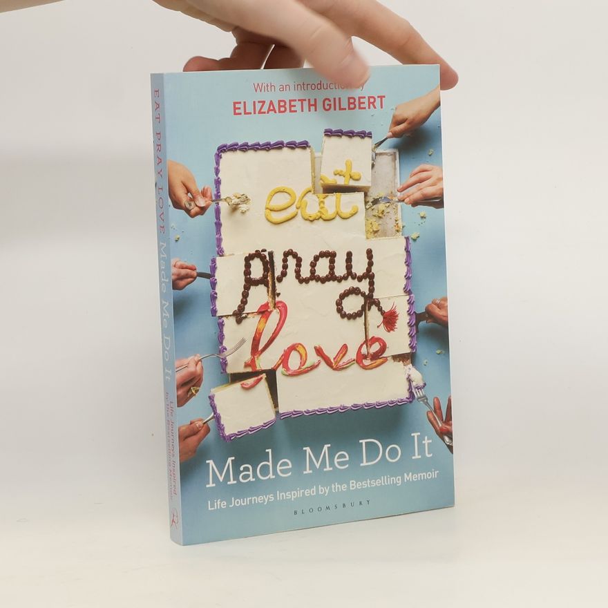 Elizabeth Gilbert Eat Pray Love Made Me Do It